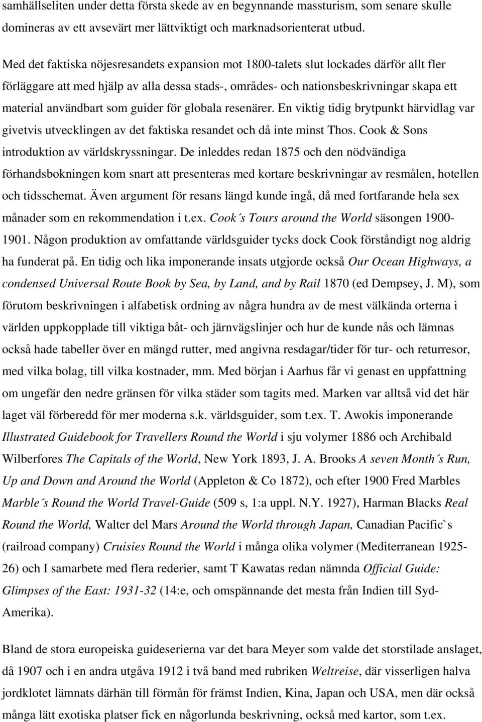 som guider för globala resenärer. En viktig tidig brytpunkt härvidlag var givetvis utvecklingen av det faktiska resandet och då inte minst Thos. Cook & Sons introduktion av världskryssningar.