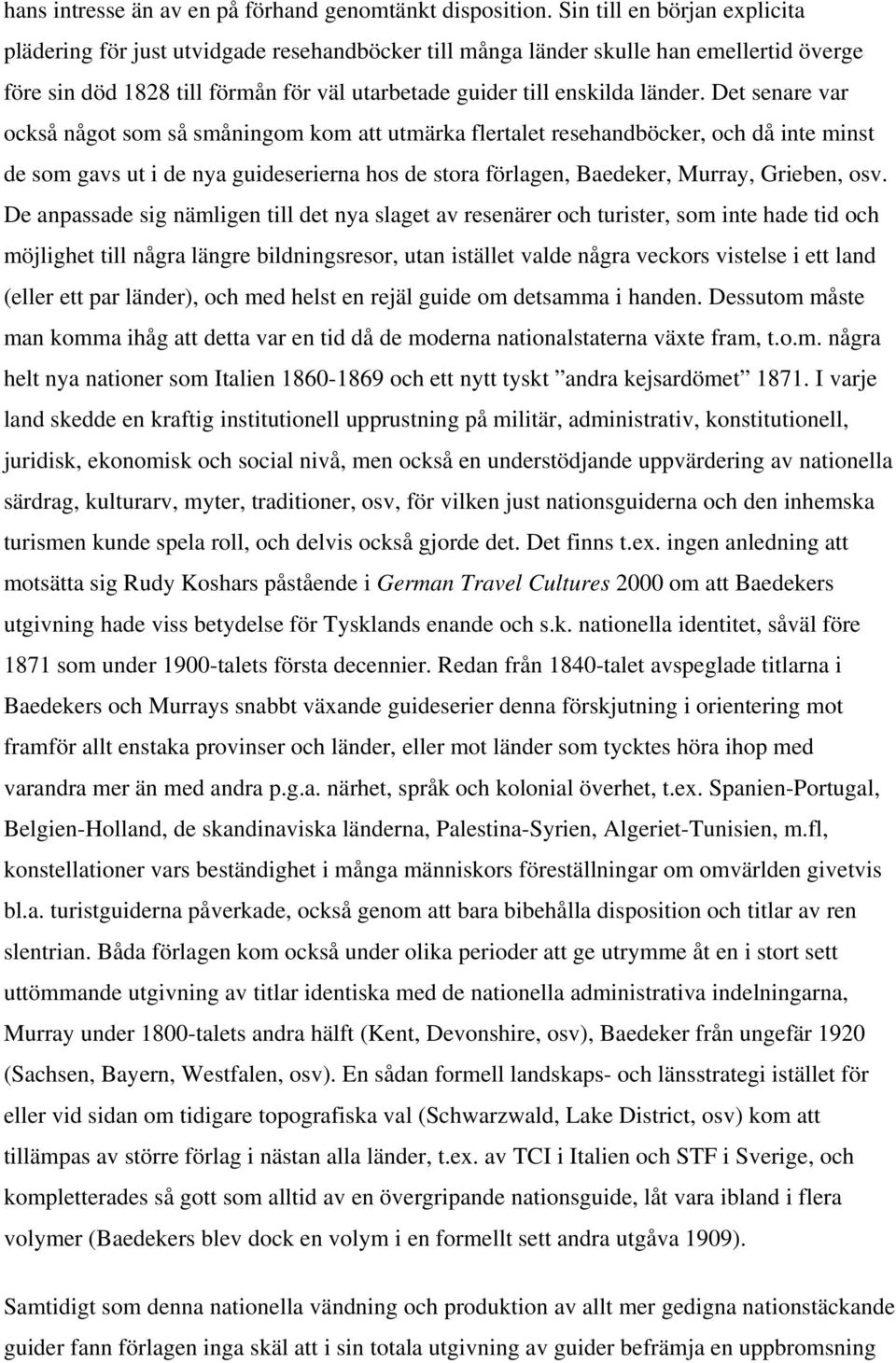 Det senare var också något som så småningom kom att utmärka flertalet resehandböcker, och då inte minst de som gavs ut i de nya guideserierna hos de stora förlagen, Baedeker, Murray, Grieben, osv.