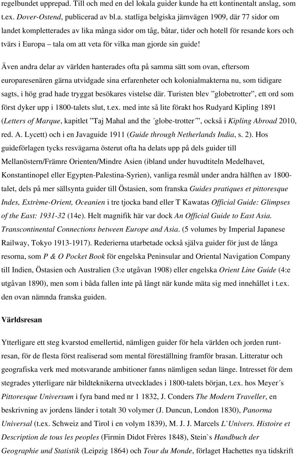 a guider kunde ha ett kontinentalt anslag, som t.ex. Dover-Ostend, publicerad av bl.a. statliga belgiska järnvägen 1909, där 77 sidor om landet kompletterades av lika många sidor om tåg, båtar, tider