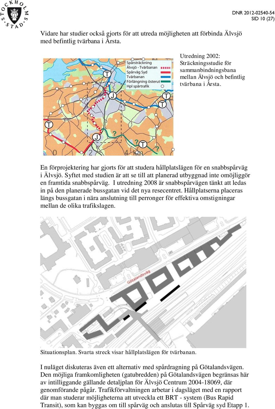 DNR 2012-02540-54 SID 10 (27) En förprojektering har gjorts för att studera hållplatslägen för en snabbspårväg i Älvsjö.