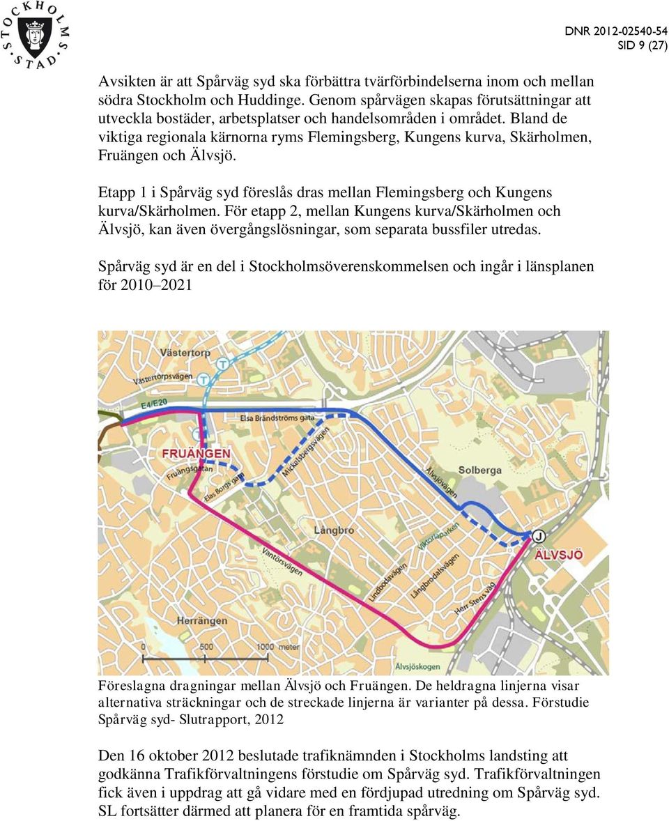 Bland de viktiga regionala kärnorna ryms Flemingsberg, Kungens kurva, Skärholmen, Fruängen och Älvsjö. Etapp 1 i Spårväg syd föreslås dras mellan Flemingsberg och Kungens kurva/skärholmen.