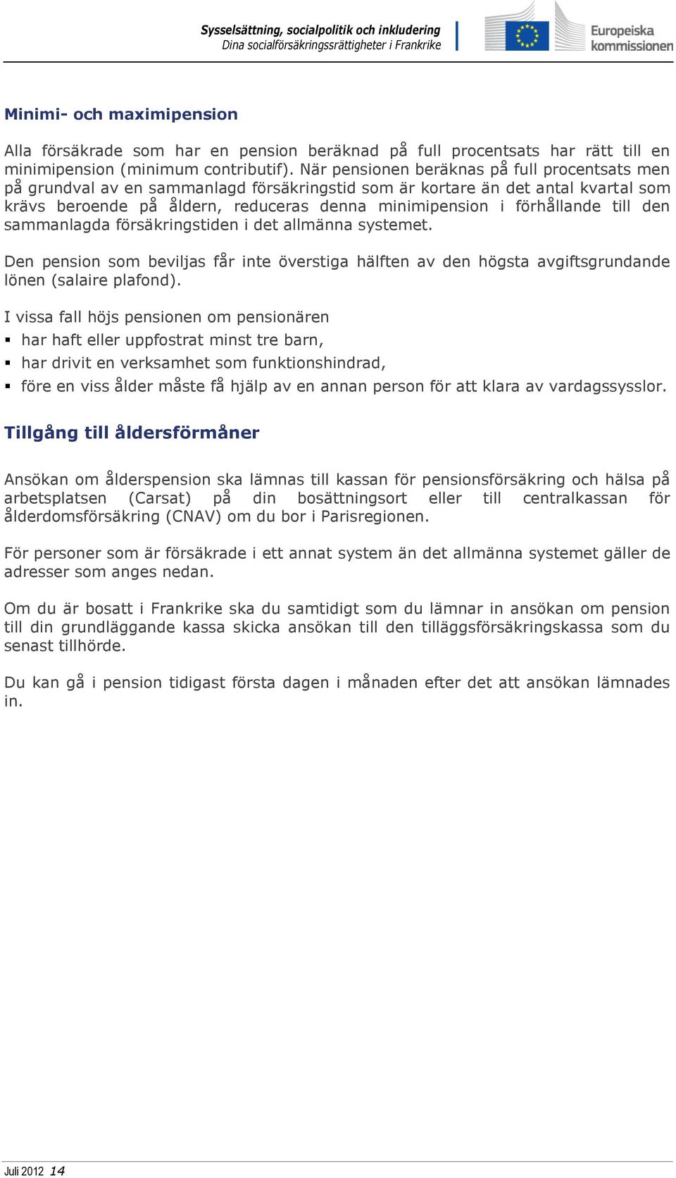 förhållande till den sammanlagda försäkringstiden i det allmänna systemet. Den pension som beviljas får inte överstiga hälften av den högsta avgiftsgrundande lönen (salaire plafond).