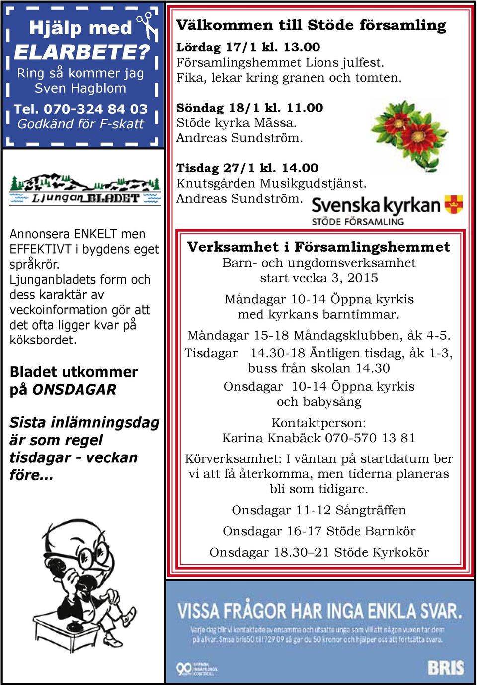 Ljunganbladets form och dess karaktär av veckoinformation gör att det ofta ligger kvar på köksbordet. Bladet utkommer på ONSDAGAR Sista inlämningsdag är som regel tisdagar - veckan före.