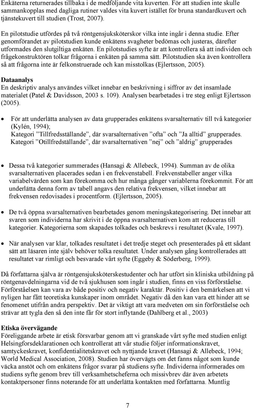 En pilotstudie utfördes på två röntgensjuksköterskor vilka inte ingår i denna studie.