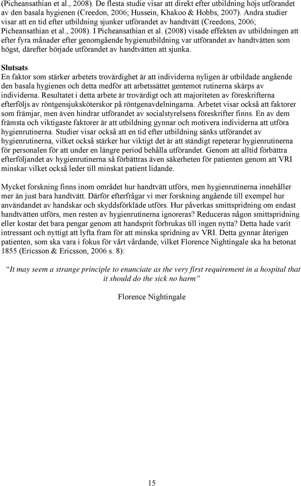 (2008) visade effekten av utbildningen att efter fyra månader efter genomgående hygienutbildning var utförandet av handtvätten som högst, därefter började utförandet av handtvätten att sjunka.