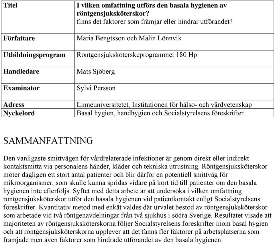 Mats Sjöberg Sylvi Persson Linnéuniversitetet, Institutionen för hälso- och vårdvetenskap Basal hygien, handhygien och Socialstyrelsens föreskrifter SAMMANFATTNING Den vanligaste smittvägen för