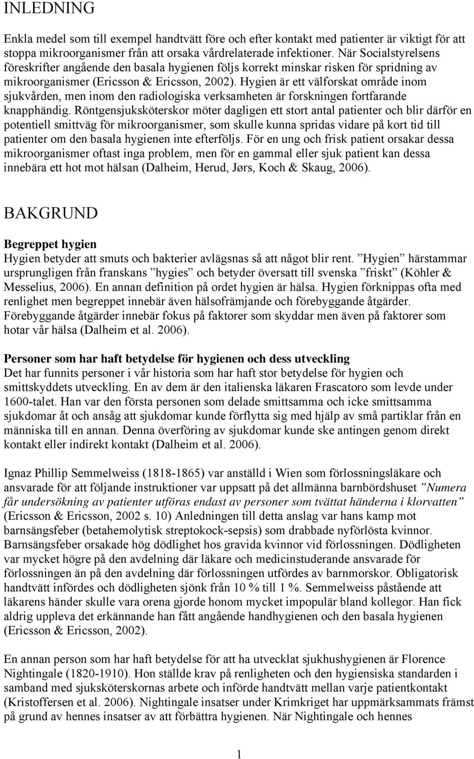 Hygien är ett välforskat område inom sjukvården, men inom den radiologiska verksamheten är forskningen fortfarande knapphändig.