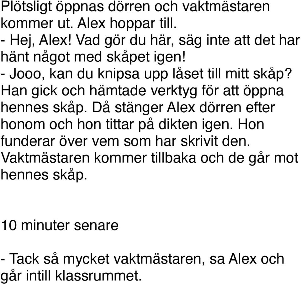 Han gick och hämtade verktyg för att öppna hennes skåp. Då stänger Alex dörren efter honom och hon tittar på dikten igen.