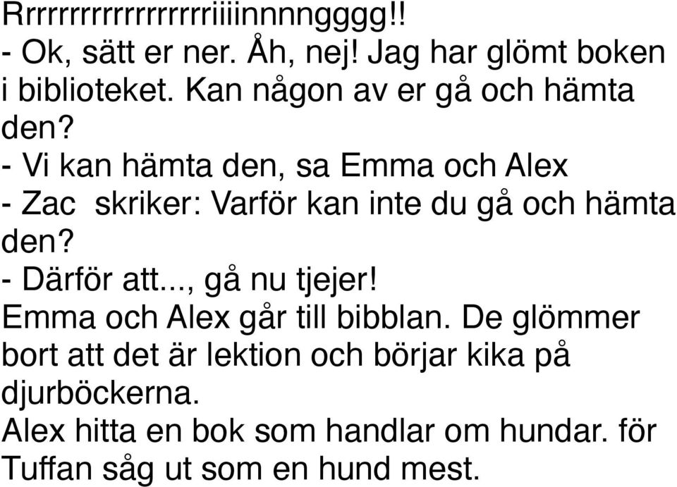 - Vi kan hämta den, sa Emma och Alex - Zac skriker: Varför kan inte du gå och hämta den? - Därför att.