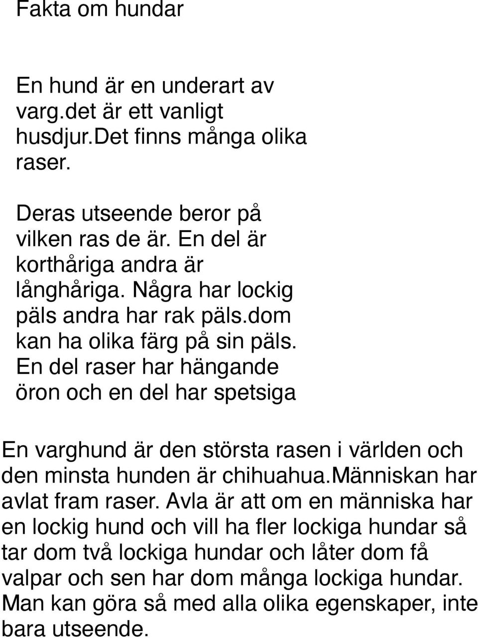 En del raser har hängande öron och en del har spetsiga En varghund är den största rasen i världen och den minsta hunden är chihuahua.människan har avlat fram raser.