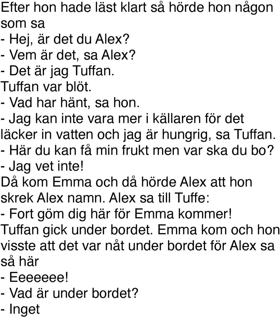 - Här du kan få min frukt men var ska du bo? - Jag vet inte! Då kom Emma och då hörde Alex att hon skrek Alex namn.