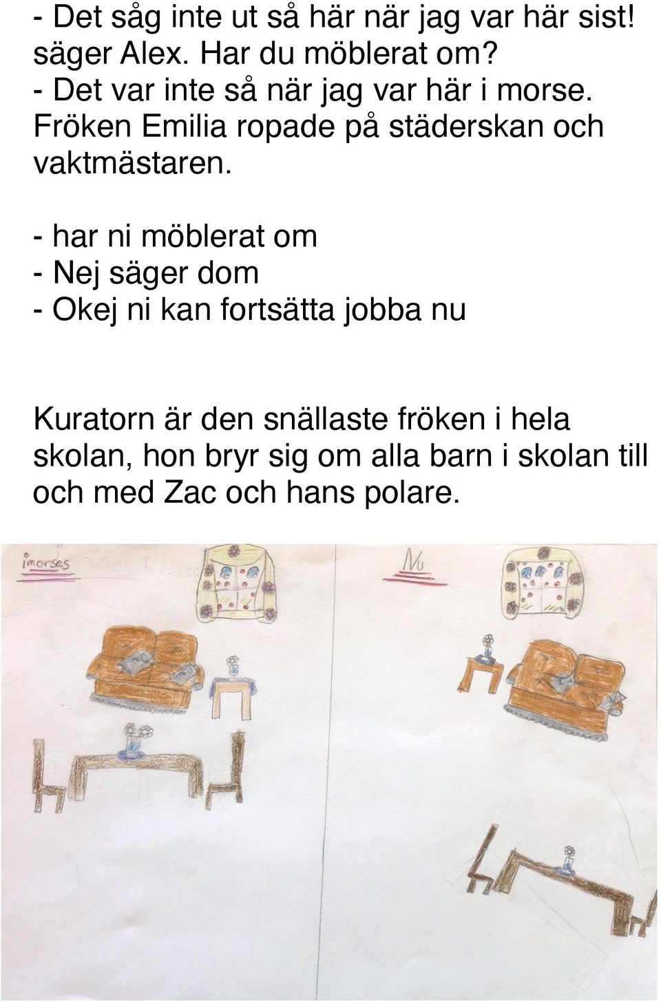 - har ni möblerat om - Nej säger dom - Okej ni kan fortsätta jobba nu Kuratorn är den snällaste fröken