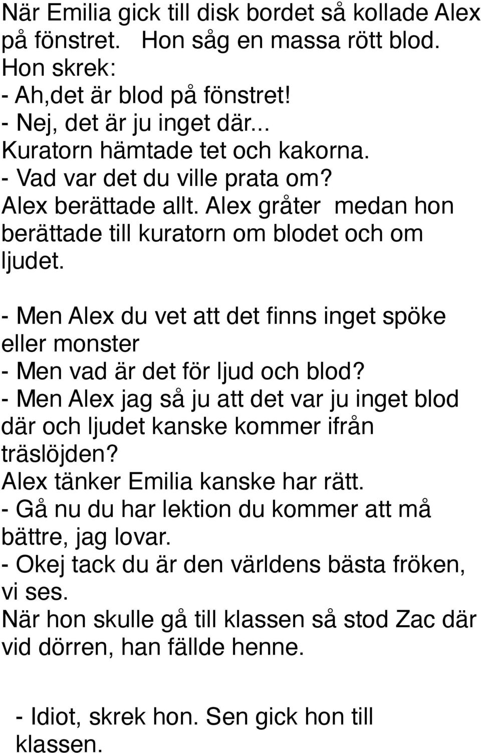 - Men Alex du vet att det finns inget spöke eller monster - Men vad är det för ljud och blod? - Men Alex jag så ju att det var ju inget blod där och ljudet kanske kommer ifrån träslöjden?