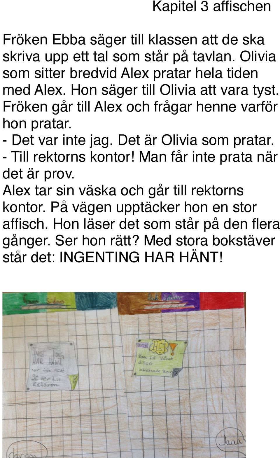 Fröken går till Alex och frågar henne varför hon pratar. - Det var inte jag. Det är Olivia som pratar. - Till rektorns kontor!