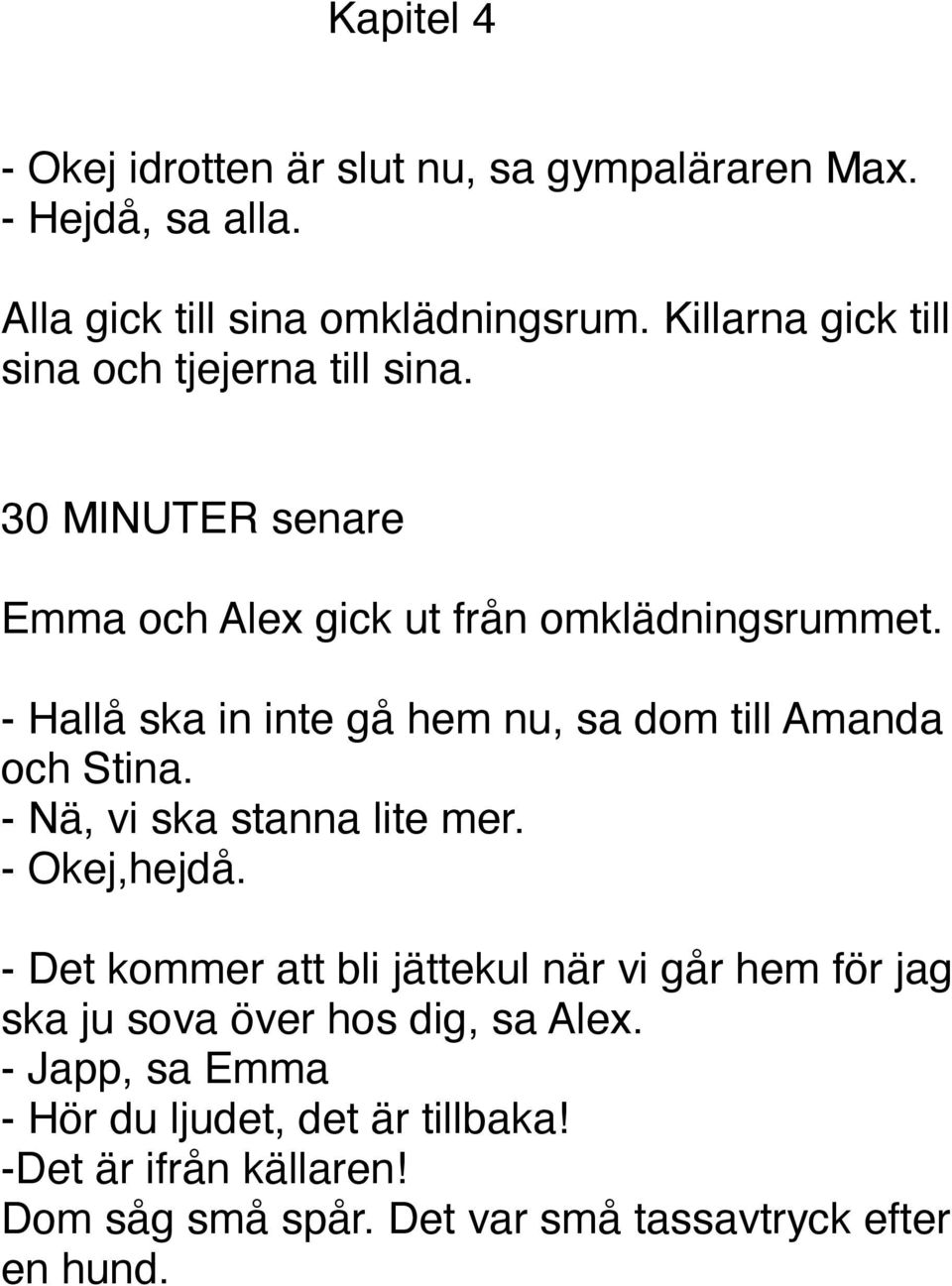 - Hallå ska in inte gå hem nu, sa dom till Amanda och Stina. - Nä, vi ska stanna lite mer. - Okej,hejdå.