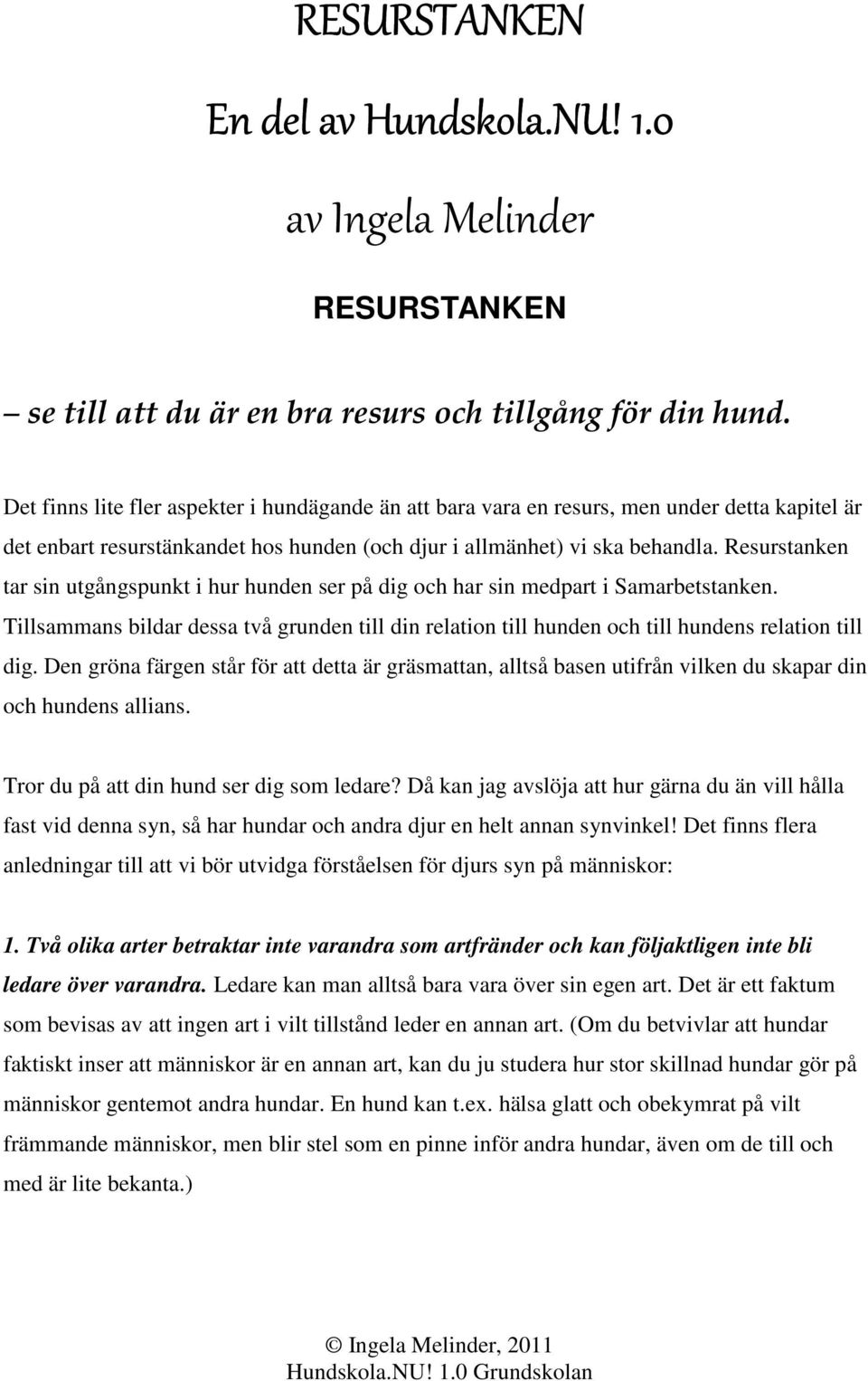 Resurstanken tar sin utgångspunkt i hur hunden ser på dig och har sin medpart i Samarbetstanken. Tillsammans bildar dessa två grunden till din relation till hunden och till hundens relation till dig.