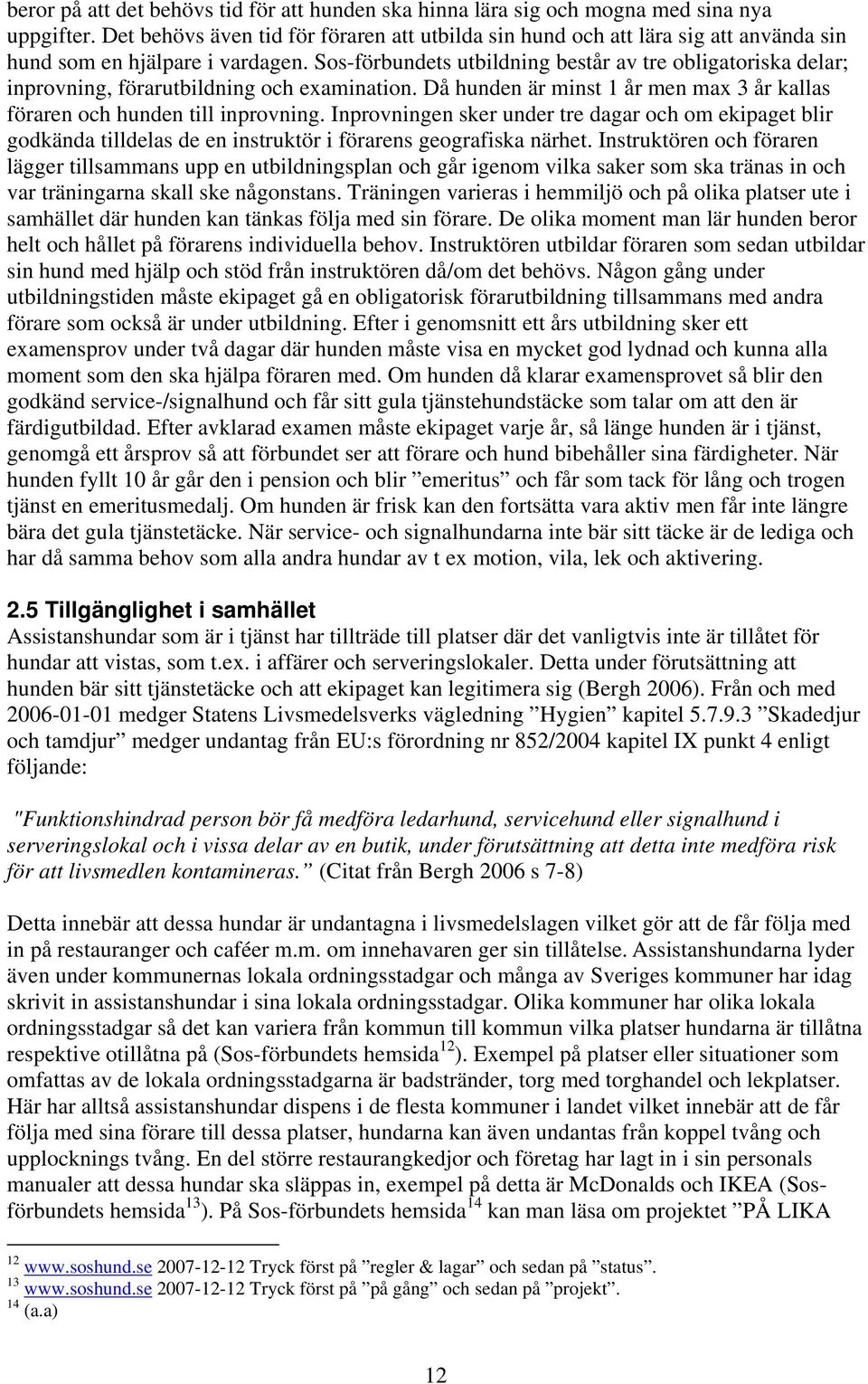 Sos-förbundets utbildning består av tre obligatoriska delar; inprovning, förarutbildning och examination. Då hunden är minst 1 år men max 3 år kallas föraren och hunden till inprovning.