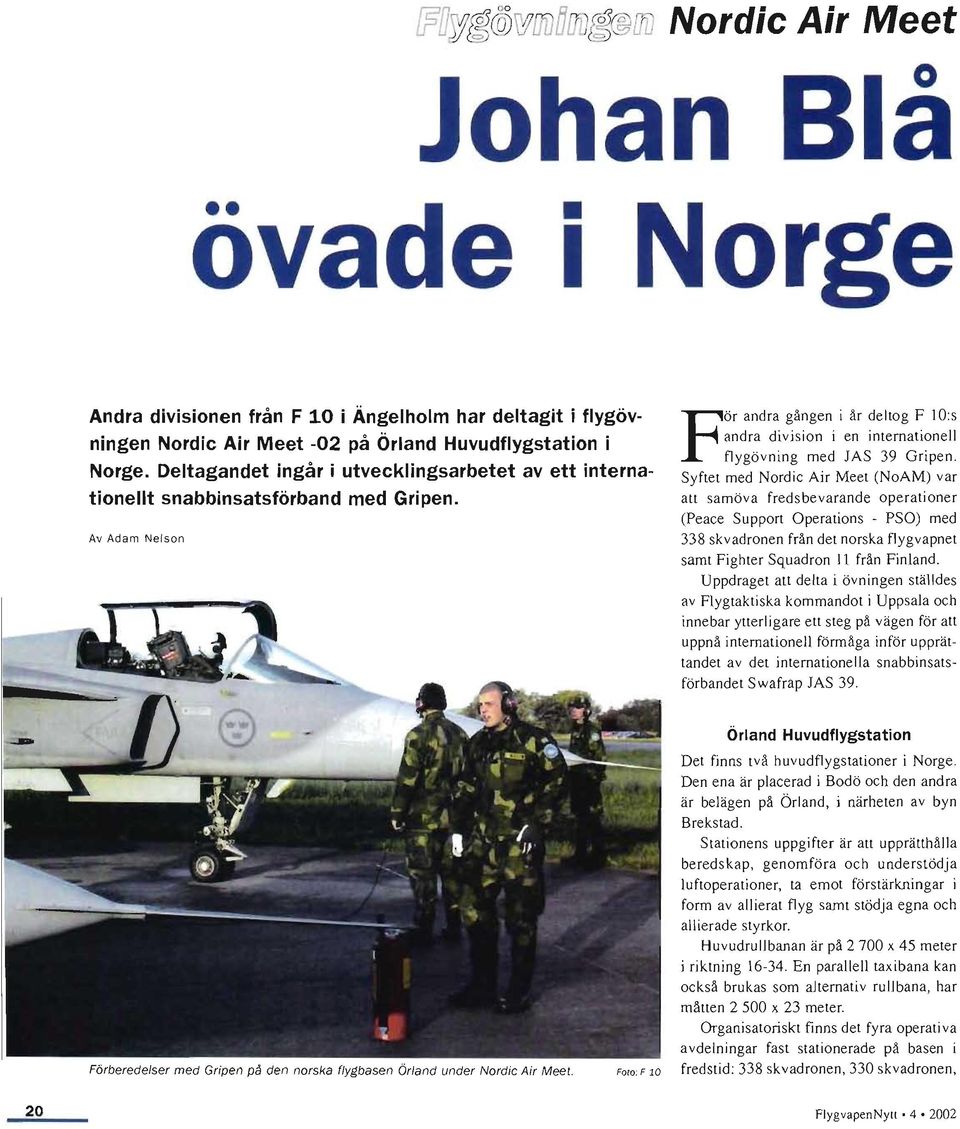 Av Adam Nelson Pör andra gången i år deltog F 10:s andra division i en internationell flygövning med JAS 39 Gripen.