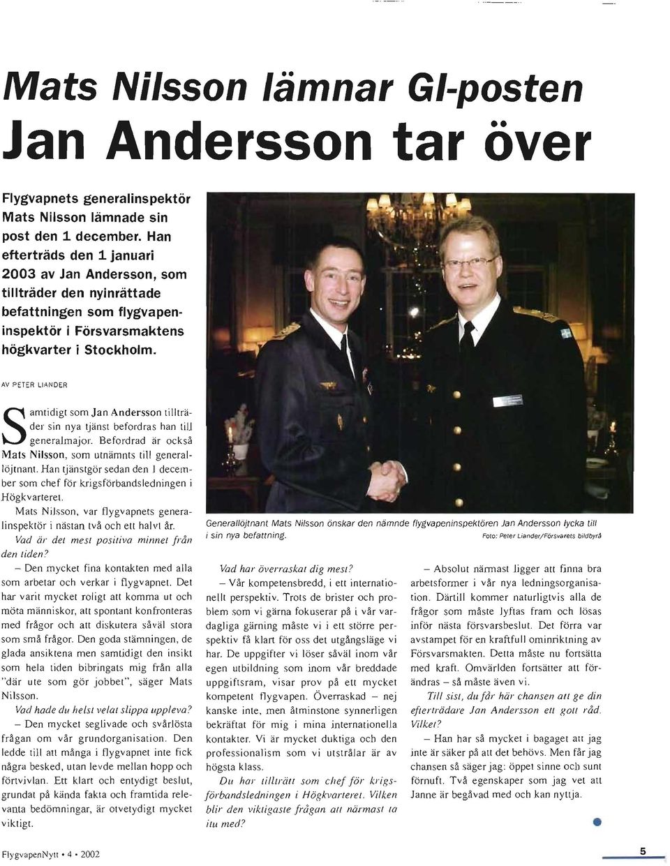 AV PETER LIAN DER Samtidigt som Jan Andersson tillträder sin nya tjänst befordras han tijl generalmajor. Befordrad är också Mats Nilsson, som utnämnts till generallöjtnant.