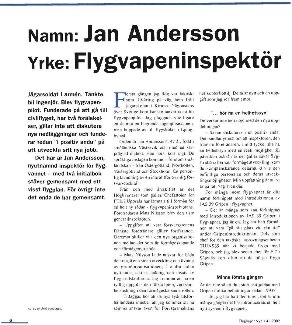 Det här är Jan Andersson, nyutnämnd inspektör för flygvapnet - med två initialbokstäver gemensamt med ett visst flygplan. För övrigt inte det enda de har gemensamt. AV SVEN.