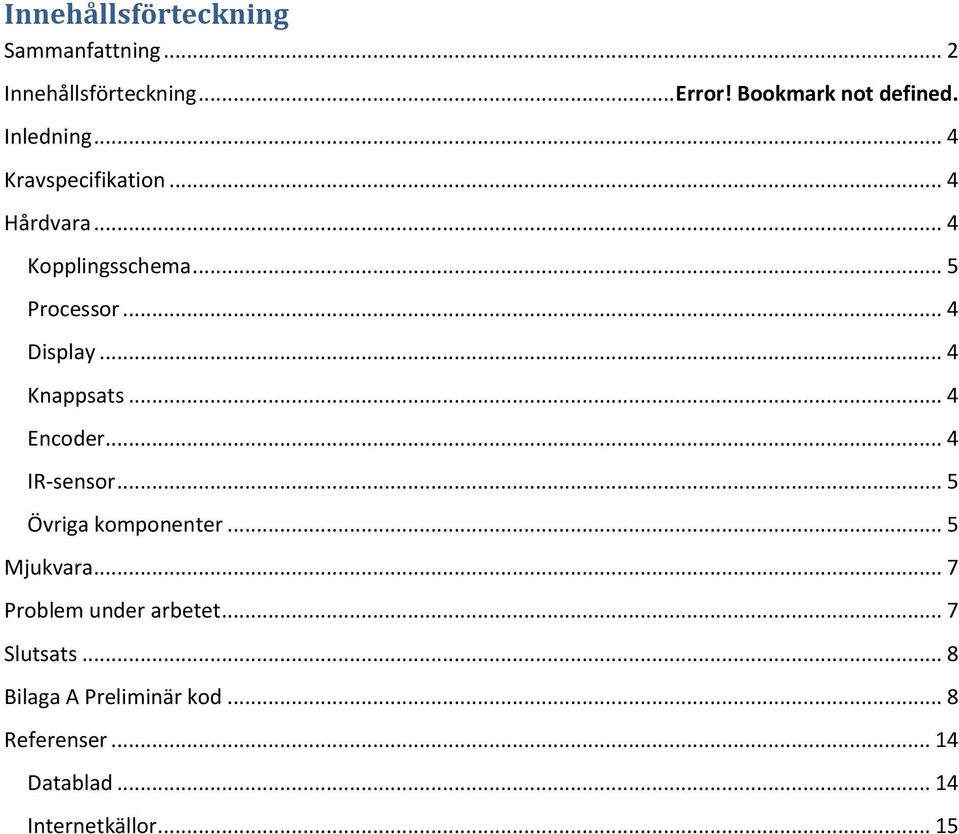 .. 4 Knappsats... 4 Encoder... 4 IR-sensor... 5 Övriga komponenter... 5 Mjukvara.
