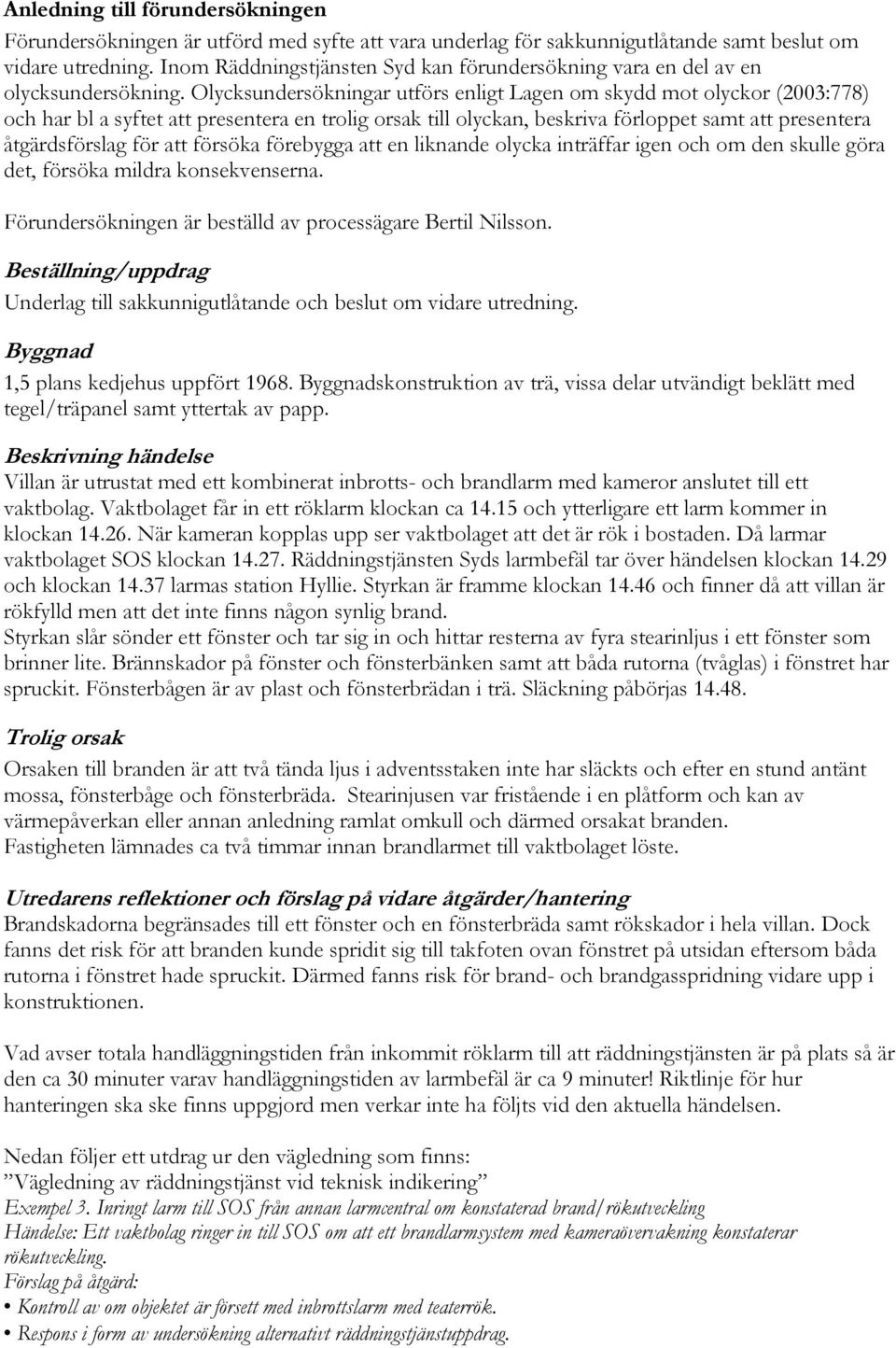 Olycksundersökningar utförs enligt Lagen om skydd mot olyckor (2003:778) och har bl a syftet att presentera en trolig orsak till olyckan, beskriva förloppet samt att presentera åtgärdsförslag för att