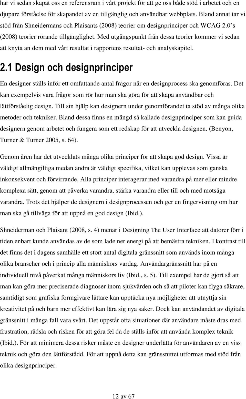 Med utgångspunkt från dessa teorier kommer vi sedan att knyta an dem med vårt resultat i rapportens resultat- och analyskapitel. 2.