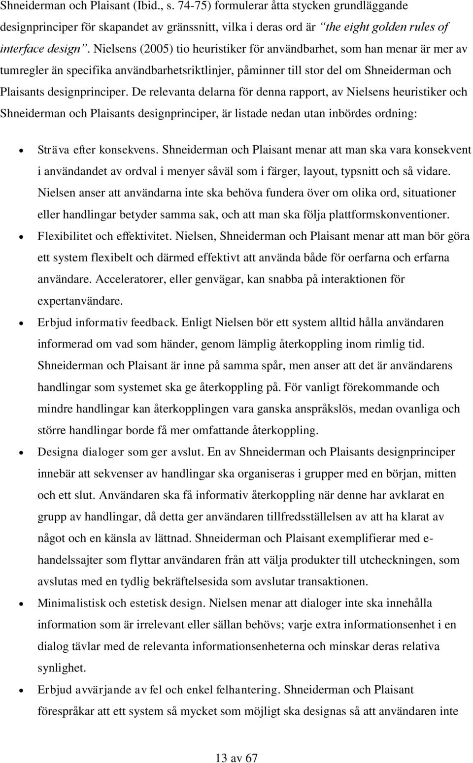 De relevanta delarna för denna rapport, av Nielsens heuristiker och Shneiderman och Plaisants designprinciper, är listade nedan utan inbördes ordning: Sträva efter konsekvens.