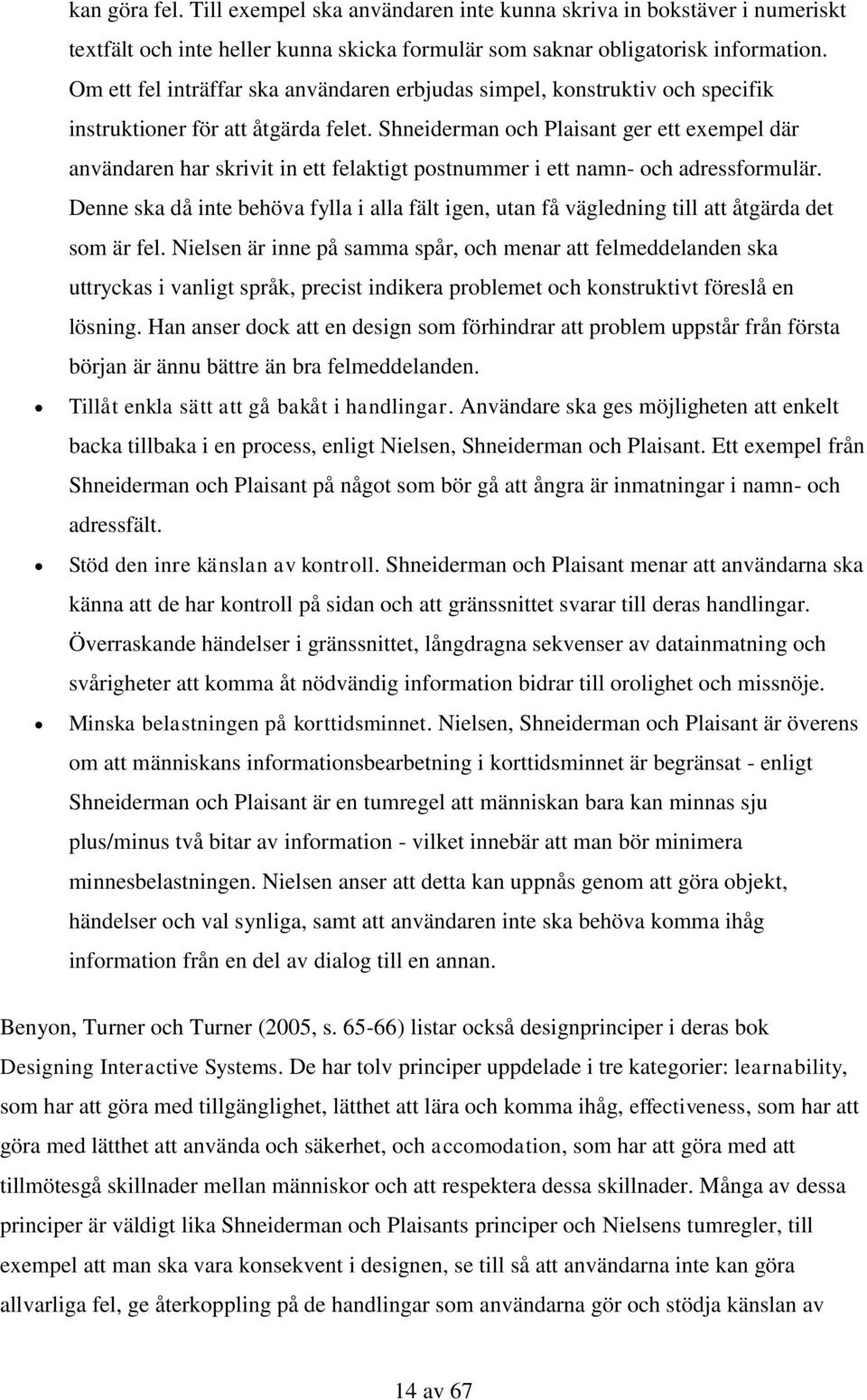 Shneiderman och Plaisant ger ett exempel där användaren har skrivit in ett felaktigt postnummer i ett namn- och adressformulär.