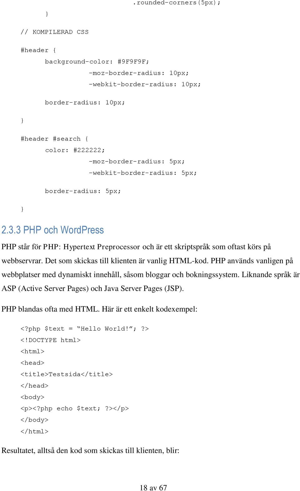 Det som skickas till klienten är vanlig HTML-kod. PHP används vanligen på webbplatser med dynamiskt innehåll, såsom bloggar och bokningssystem.