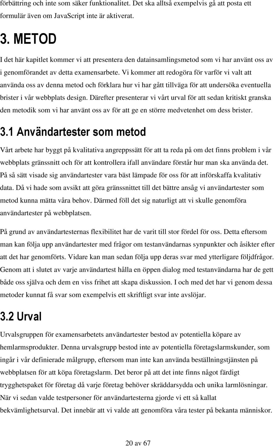 Vi kommer att redogöra för varför vi valt att använda oss av denna metod och förklara hur vi har gått tillväga för att undersöka eventuella brister i vår webbplats design.