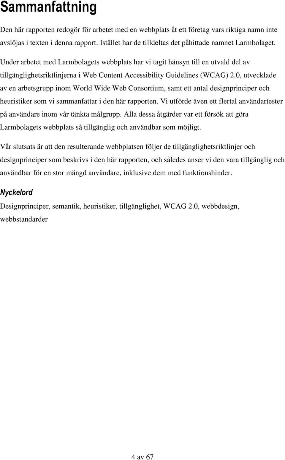 Under arbetet med Larmbolagets webbplats har vi tagit hänsyn till en utvald del av tillgänglighetsriktlinjerna i Web Content Accessibility Guidelines (WCAG) 2.