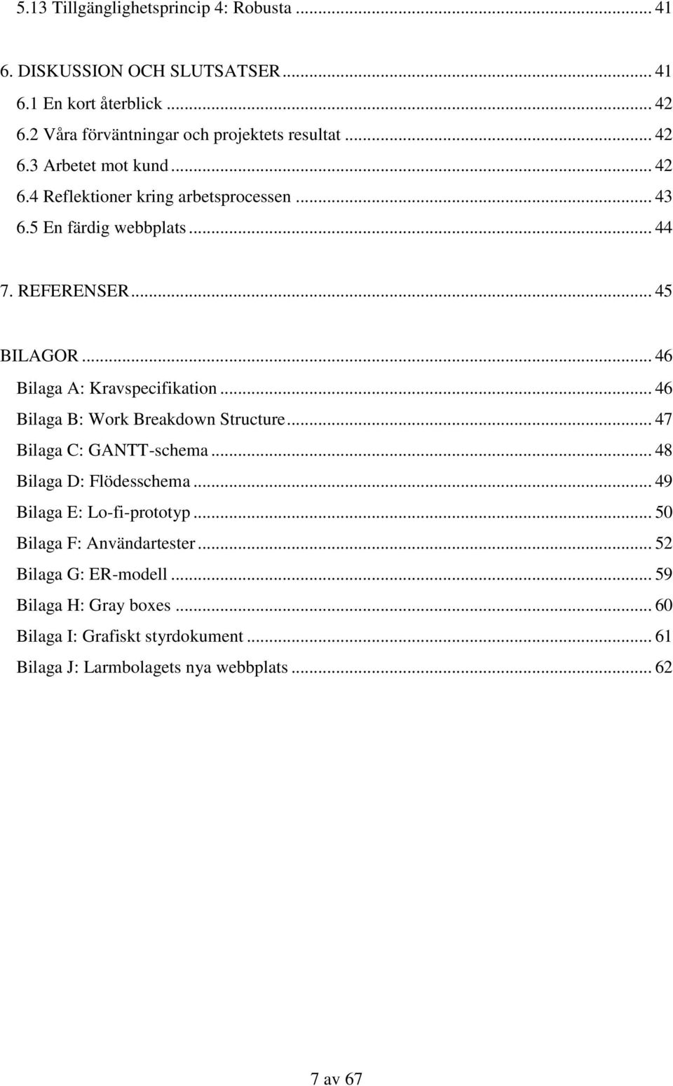 .. 46 Bilaga A: Kravspecifikation... 46 Bilaga B: Work Breakdown Structure... 47 Bilaga C: GANTT-schema... 48 Bilaga D: Flödesschema.