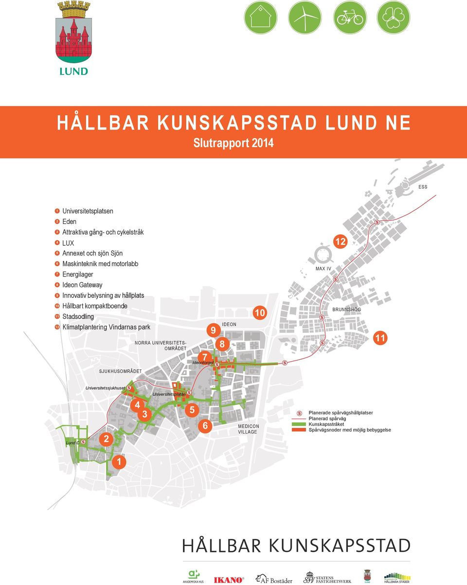 Hållbart kompaktboende Stadsodling Klimatplantering Vindarnas park NORRA UNIVERSITETS- OMRÅDET 9 7 Ideontorget IDEON 8 10 BRUNNSHÖG 11 SJUKHUSOMRÅDET