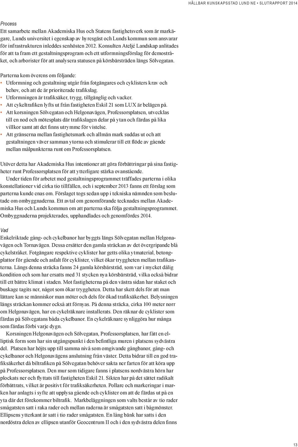 Konsulten Ateljé Landskap anlitades för att ta fram ett gestaltningsprogram och ett utformningsförslag för demostråket, och arborister för att analysera statusen på körsbärsträden längs Sölvegatan.