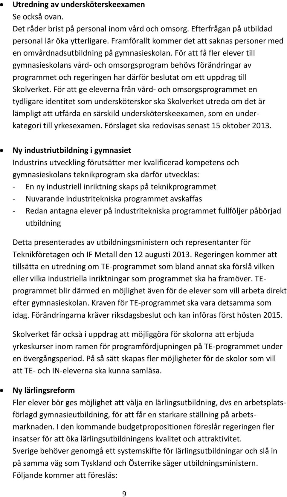 För att få fler elever till gymnasieskolans vård- och omsorgsprogram behövs förändringar av programmet och regeringen har därför beslutat om ett uppdrag till Skolverket.