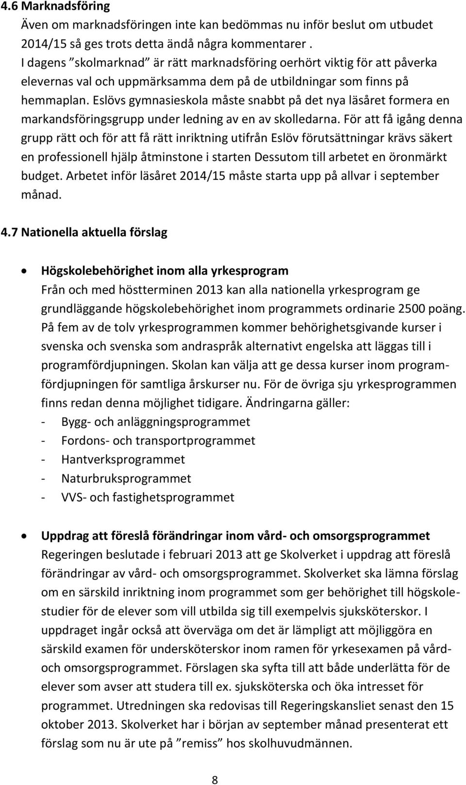 Eslövs gymnasieskola måste snabbt på det nya läsåret formera en markandsföringsgrupp under ledning av en av skolledarna.