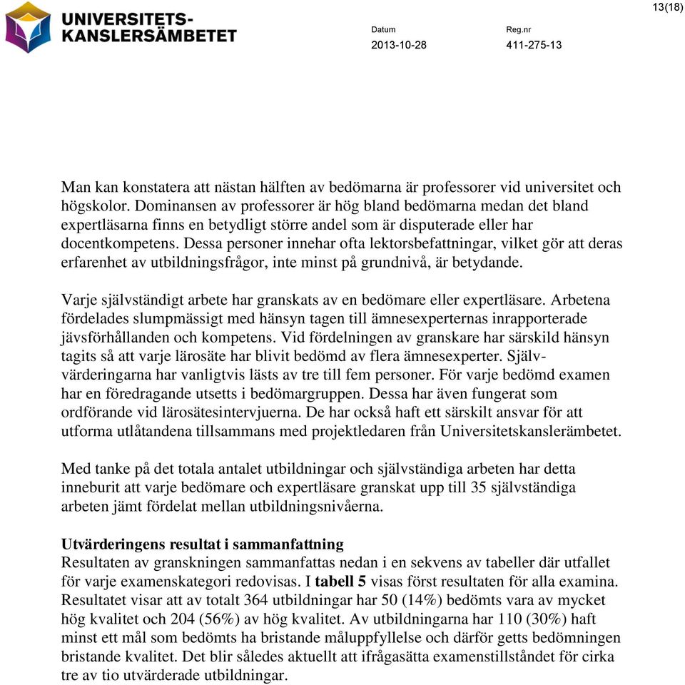 Dessa personer innehar ofta lektorsbefattningar, vilket gör att deras erfarenhet av utbildningsfrågor, inte minst på grundnivå, är betydande.