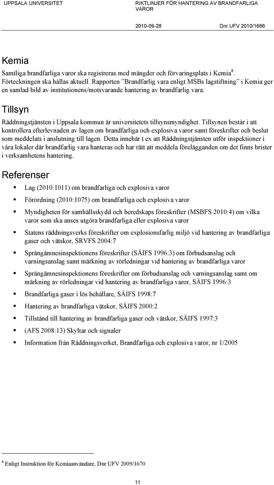 Tillsyn Räddningstjänsten i Uppsala kommun är universitetets tillsynsmyndighet.