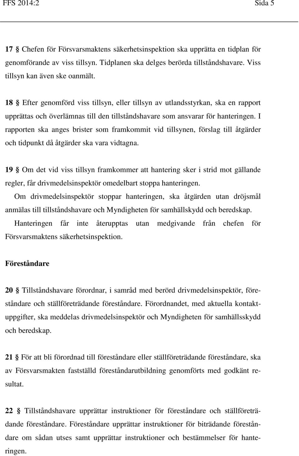 I rapporten ska anges brister som framkommit vid tillsynen, förslag till åtgärder och tidpunkt då åtgärder ska vara vidtagna.