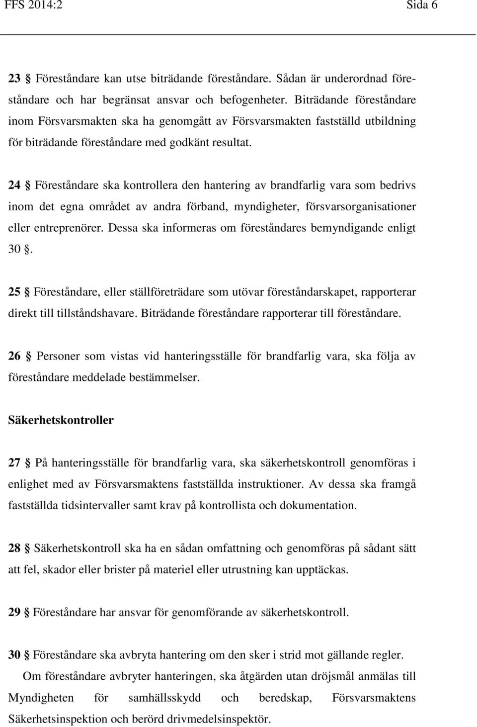 24 Föreståndare ska kontrollera den hantering av brandfarlig vara som bedrivs inom det egna området av andra förband, myndigheter, försvarsorganisationer eller entreprenörer.