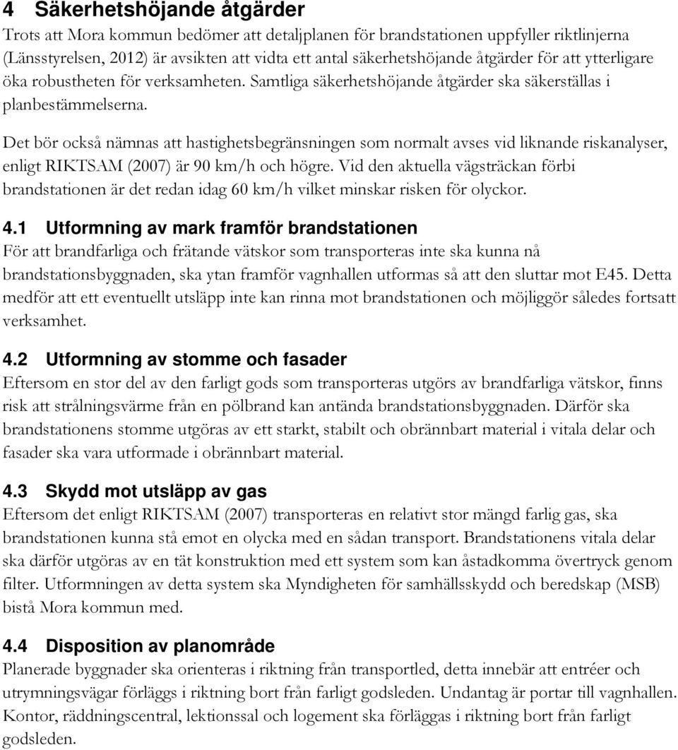 Det bör också nämnas att hastighetsbegränsningen som normalt avses vid liknande riskanalyser, enligt RIKTSAM (2007) är 90 km/h och högre.