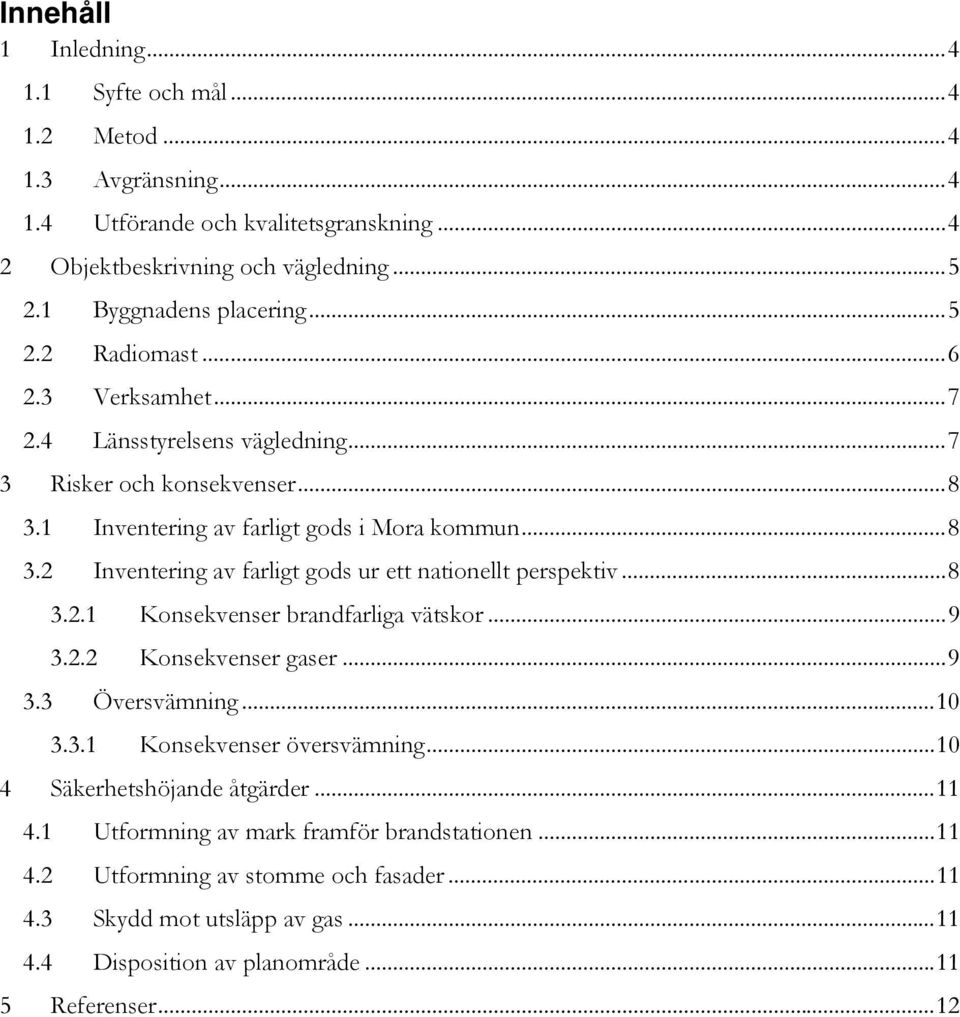 .. 8 3.2.1 Konsekvenser brandfarliga vätskor... 9 3.2.2 Konsekvenser gaser... 9 3.3 Översvämning... 10 3.3.1 Konsekvenser översvämning... 10 4 Säkerhetshöjande åtgärder... 11 4.