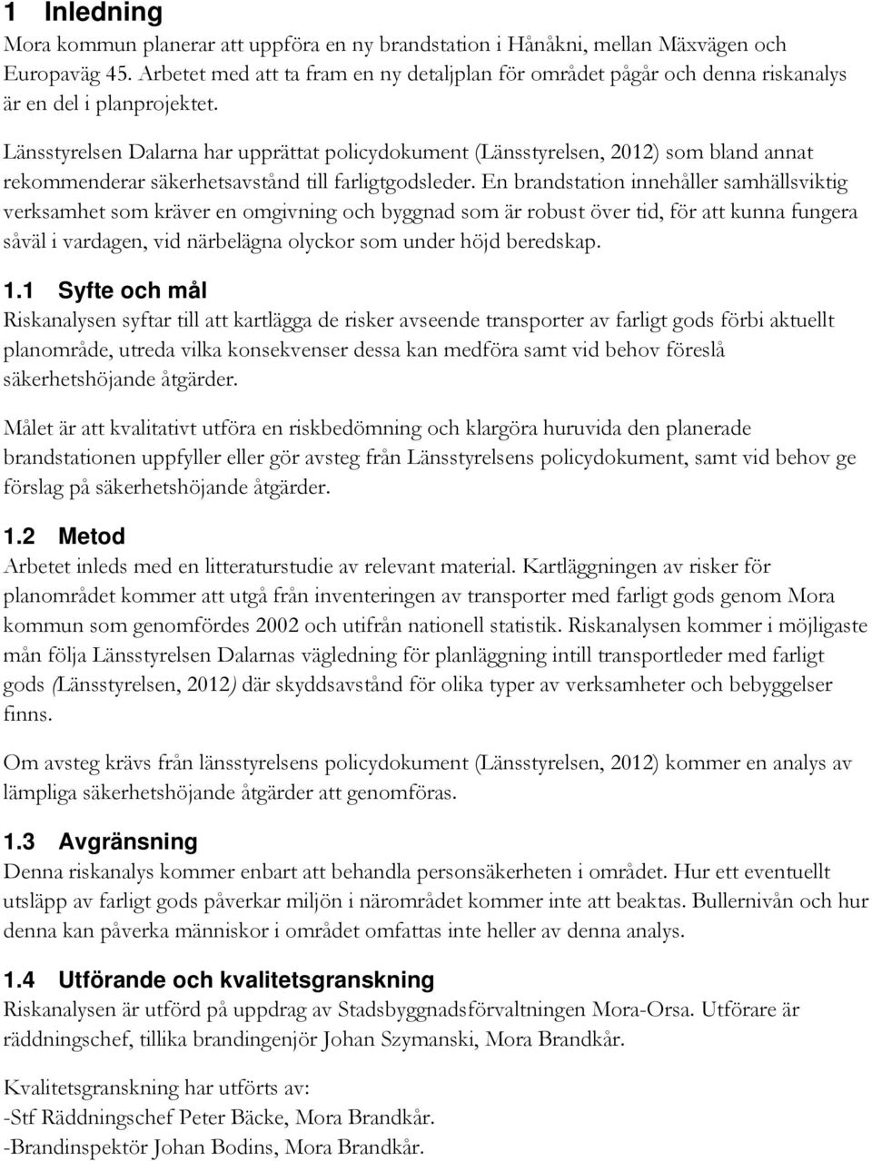 Länsstyrelsen Dalarna har upprättat policydokument (Länsstyrelsen, 2012) som bland annat rekommenderar säkerhetsavstånd till farligtgodsleder.