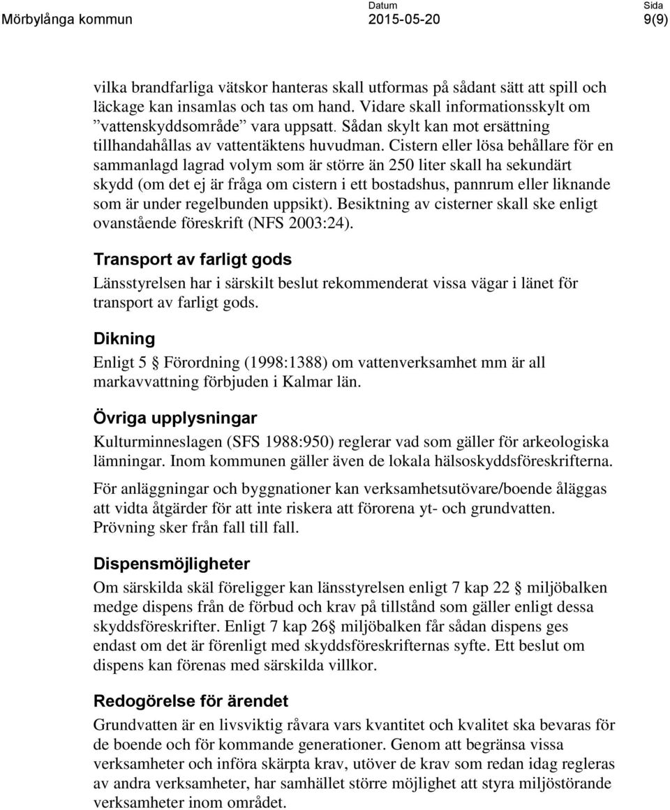 Cistern eller lösa behållare för en sammanlagd lagrad volym som är större än 250 liter skall ha sekundärt skydd (om det ej är fråga om cistern i ett bostadshus, pannrum eller liknande som är under