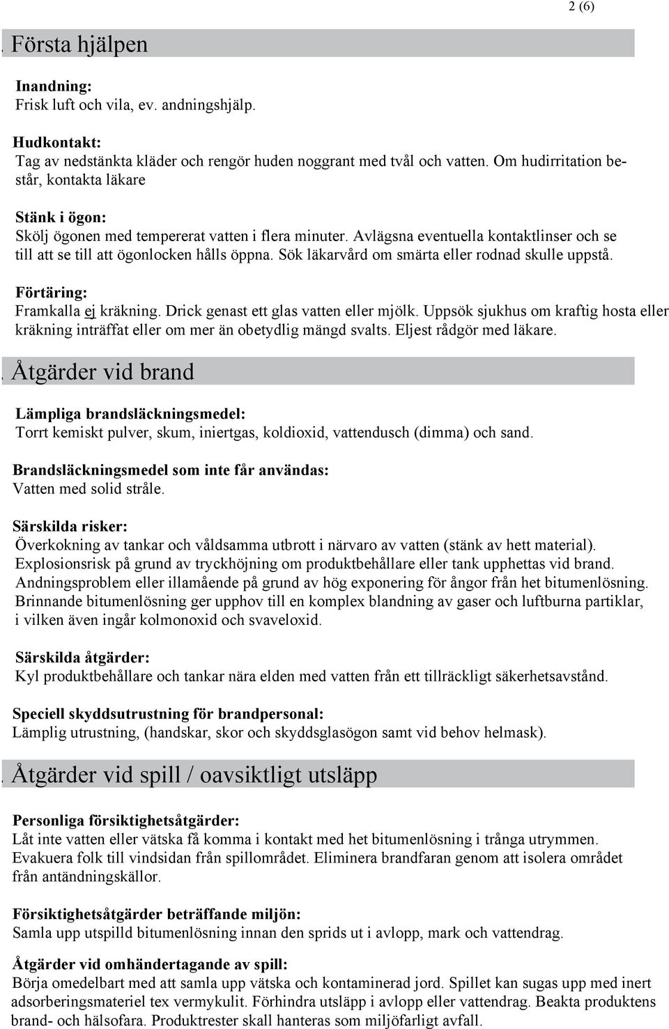 Sök läkarvård om smärta eller rodnad skulle uppstå. Förtäring: Framkalla ej kräkning. Drick genast ett glas vatten eller mjölk.