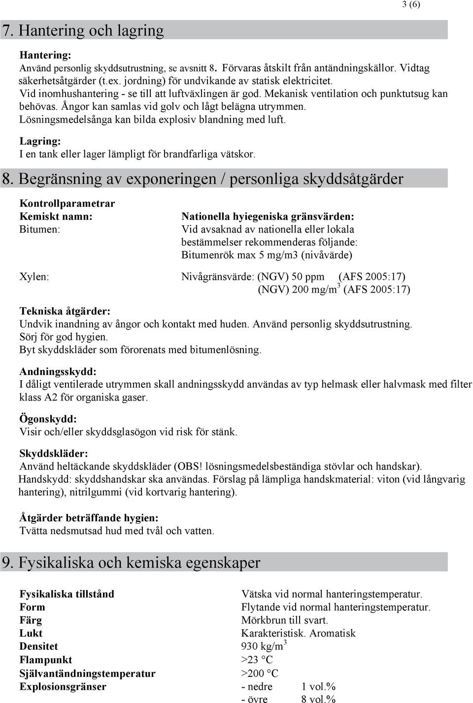 Ångor kan samlas vid golv och lågt belägna utrymmen. Lösningsmedelsånga kan bilda explosiv blandning med luft. Lagring: I en tank eller lager lämpligt för brandfarliga vätskor. 8.