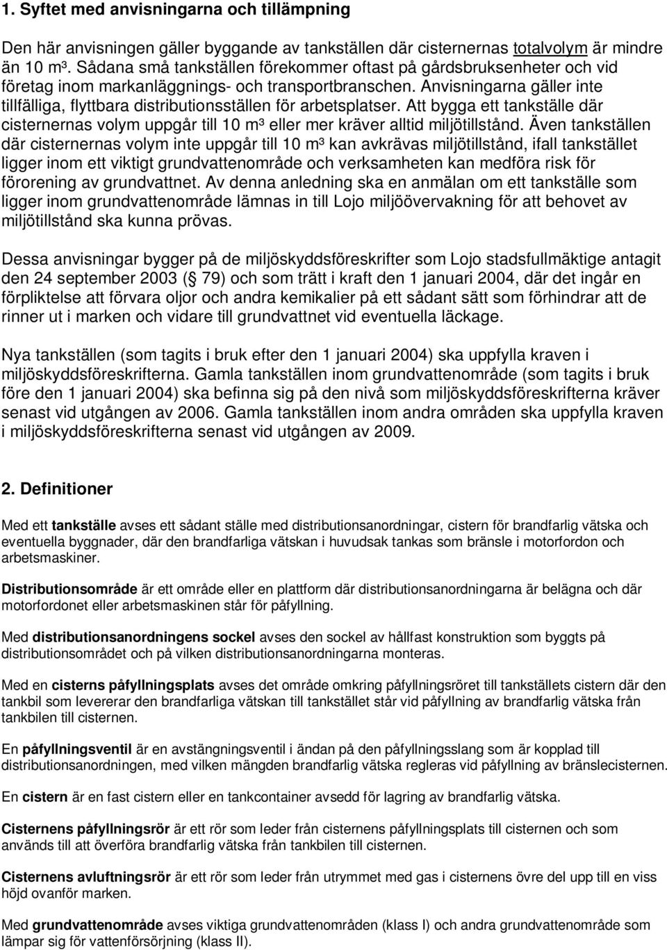 Anvisningarna gäller inte tillfälliga, flyttbara distributionsställen för arbetsplatser. Att bygga ett tankställe där cisternernas volym uppgår till 10 m³ eller mer kräver alltid miljötillstånd.