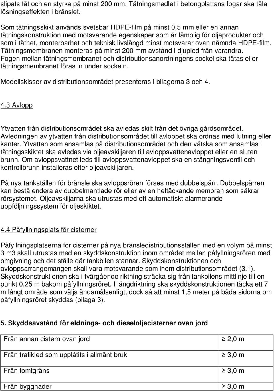 livslängd minst motsvarar ovan nämnda HDPE-film. Tätningsmembranen monteras på minst 200 mm avstånd i djupled från varandra.