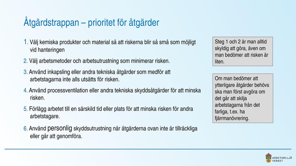 Förlägg arbetet till en särskild tid eller plats för att minska risken för andra arbetstagare. 6. Använd personlig skyddsutrustning när åtgärderna ovan inte är tillräckliga eller går att genomföra.